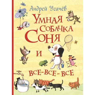 Все-все-все об умной собачке Соне, Усачев Андрей Алексеевич . Любимые  детские писатели , Росмэн , 9785353094883 2023г. 1024,00р.