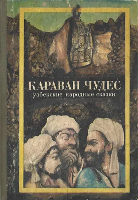 Караван чудес: Узбекские народные сказки - купить по выгодной цене |  #многобукаф. Интернет-магазин бумажных книг