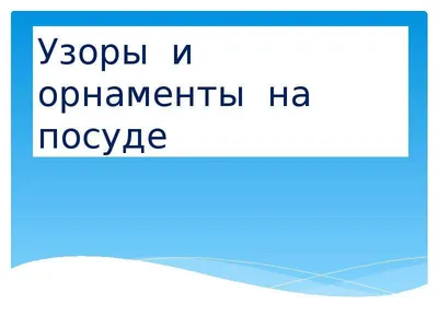 Узоры и орнаменты на посуде. (2 класс) - презентация, доклад, проект скачать