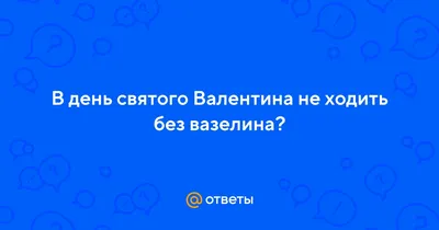 В День Святого Валентина не ходи без вазелина