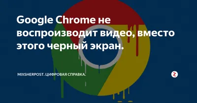 Google Chrome не воспроизводит видео, вместо этого черный экран. |  MIXSHERPOST. Цифровая справка. Советы. | Дзен