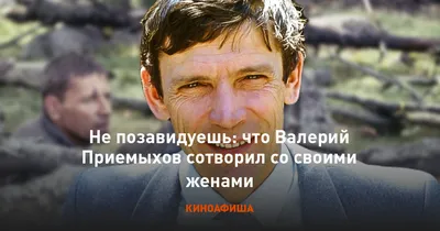 Не позавидуешь: что Валерий Приемыхов сотворил со своими женами