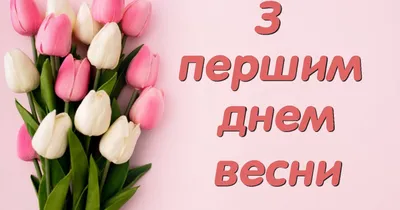 З першим днем весни привітання - картинки, листівки смс - яке свято 1  березня | 