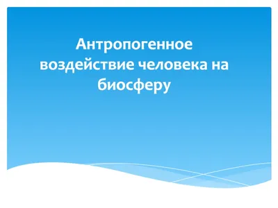 Влияние человека на окружающую среду — Глобальные проблемы планеты