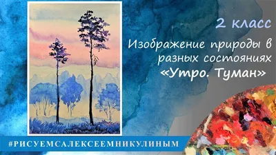 ИЗО 2 класс Изображение природы в разных состояниях #пейзаж "Утро. Туман",  #рисуемсалексеемникулиным - YouTube