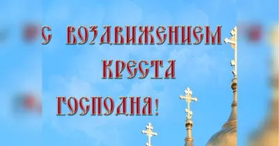 Воздвижение Креста Господня 2019: красивые поздравления с праздником и  открытки - «ФАКТЫ»