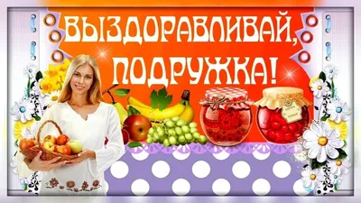 Открытка с именем дорогая подруга Выздоравливай девочка простыла. Открытки  на каждый день с именами и пожеланиями.