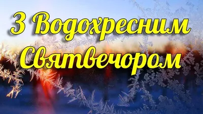 Водохресний Святвечір 2021: картинки, привітання зі святом