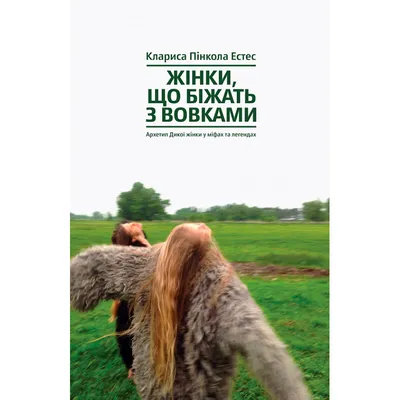 Книга Клариса Пінкола Естес Жінки, що біжать з вовками. Архетип Дикої жінки  у міфах та легендах 2019 (978-617-7544-16-5) - в интернет-магазине  Фокстрот: цены, отзывы, характеристики | купить в Киеве, Харькове,  Днепропетровске, Одессе - Украина