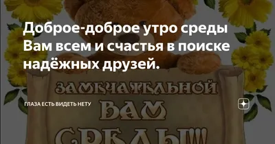 Доброе-доброе утро среды Вам всем и счастья в поиске надёжных друзей. |  Глаза есть видеть нету | Дзен