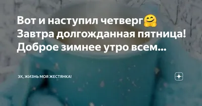 Вот и наступил четверг🤗 Завтра долгожданная пятница! Доброе зимнее утро  всем… | Эх, Жизнь Прекрасна и Удивительна! | Дзен