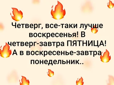 Четверг, все-таки лучше воскресенья! В четверг-завтра ПЯТНИЦА! А в  воскресенье-завтра понедельник.. | ВКонтакте