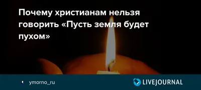 А вы знали, что нельзя желать умершему «Пусть земля будет пухом»?