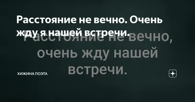 Расстояние не вечно. Очень жду я нашей встречи. | ХИЖИНА ПОЭТА | Дзен