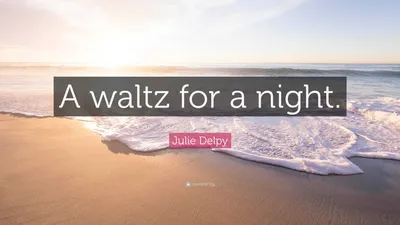 Жюли Дельпи цитата: «Вальс на ночь».