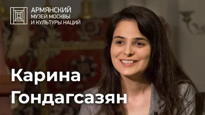 Карина Гондагсазян: «Артисту требуются детские качества — верность и  искренность» — Армянский музей Москвы и культуры наций