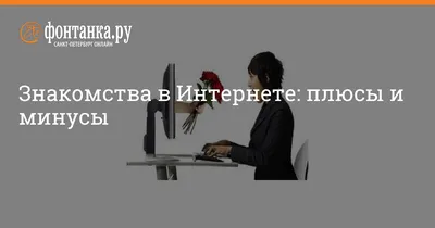 Знакомства в Интернете: плюсы и минусы -  - ФОНТАНКА.ру